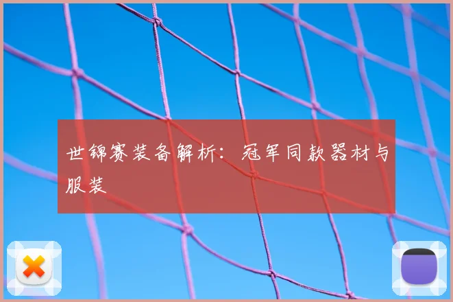 世锦赛装备解析:冠军同款器材与服装