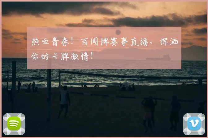 热血青春！百闻牌赛事直播，挥洒你的卡牌激情！