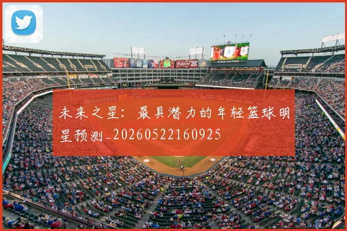 未来之星：最具潜力的年轻篮球明星预测_20260522160925